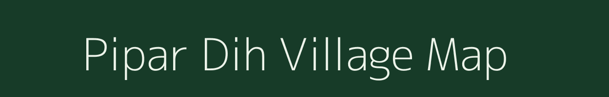 Pipar Dih village map in Uttar Pradesh