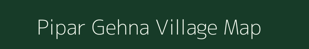 Pipar Gehna village map in Uttar Pradesh