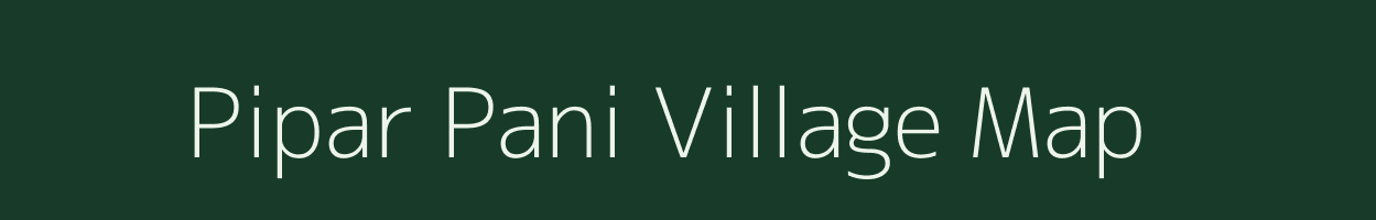 Pipar Pani village map in Madhya Pradesh