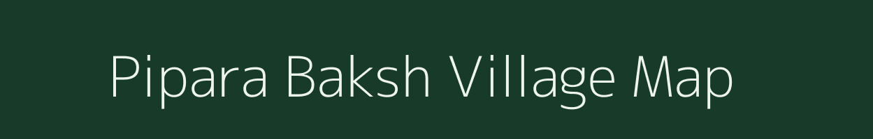 Pipara Baksh village map in Uttar Pradesh