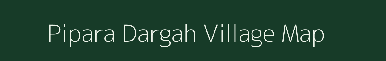 Pipara Dargah village map in Uttar Pradesh