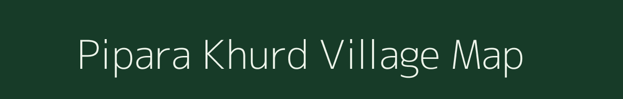 Pipara Khurd village map in Uttar Pradesh