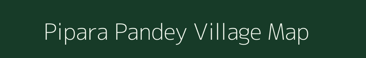 Pipara Pandey village map in Uttar Pradesh