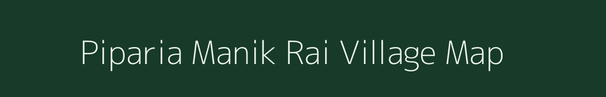 Piparia Manik Rai village map in Uttar Pradesh