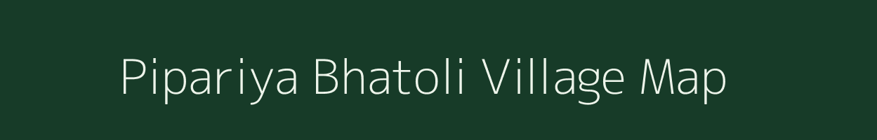 Pipariya Bhatoli village map in Madhya Pradesh