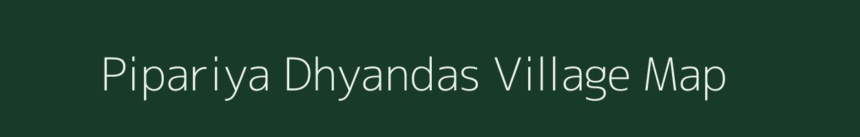 Pipariya Dhyandas village map in Madhya Pradesh