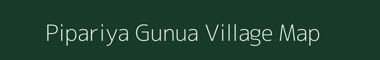 Pipariya Gunua village map in Madhya Pradesh