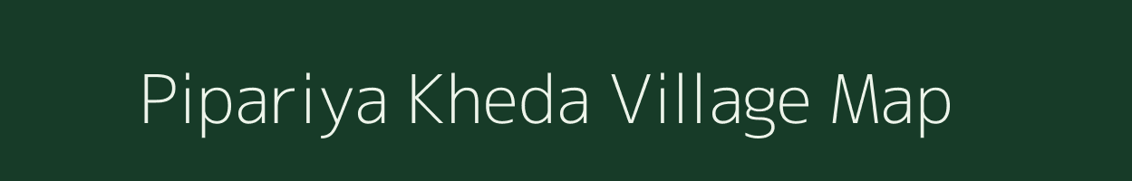 Pipariya Kheda village map in Madhya Pradesh