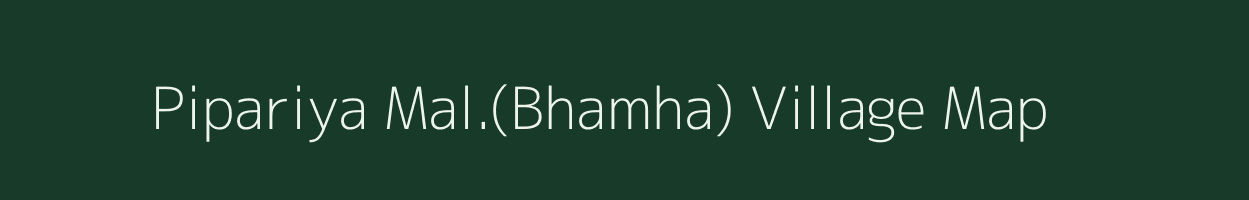 Pipariya Mal.(Bhamha) village map in Madhya Pradesh