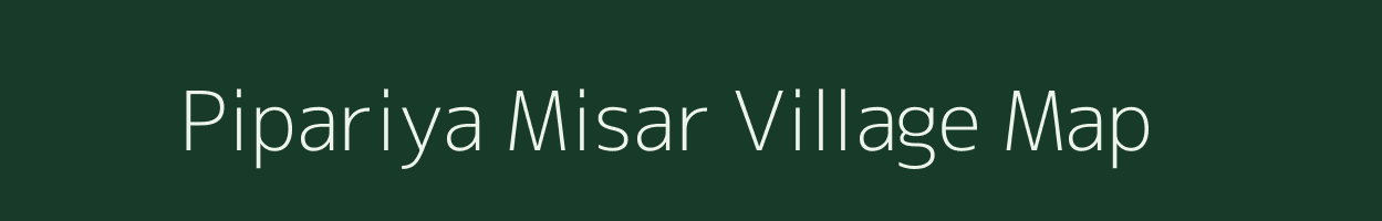Pipariya Misar village map in Madhya Pradesh