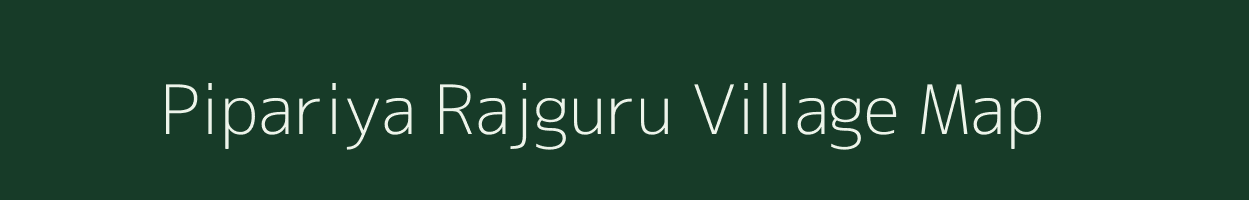 Pipariya Rajguru village map in Madhya Pradesh