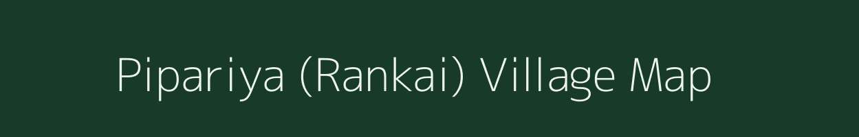 Pipariya (Rankai) village map in Madhya Pradesh