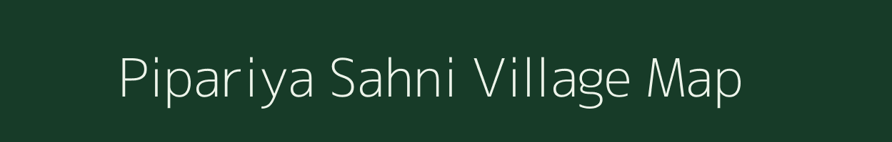 Pipariya Sahni village map in Madhya Pradesh