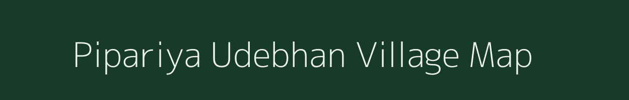 Pipariya Udebhan village map in Madhya Pradesh