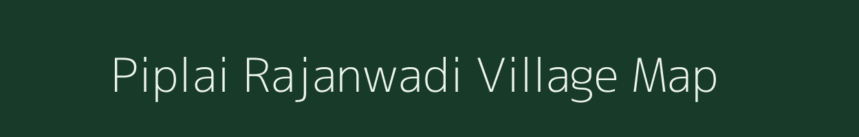 Piplai Rajanwadi village map in Madhya Pradesh