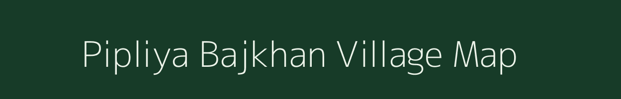 Pipliya Bajkhan village map in Madhya Pradesh