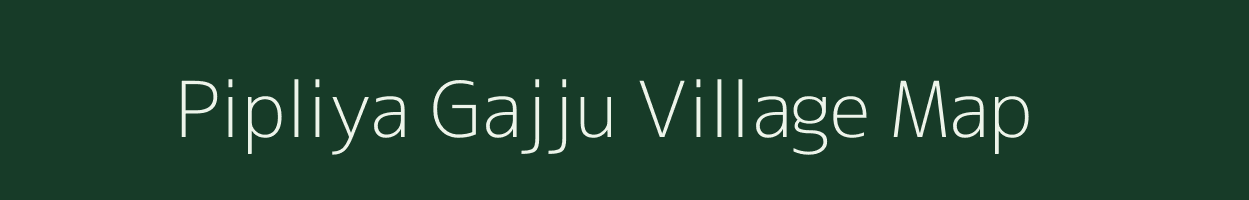Pipliya Gajju village map in Madhya Pradesh
