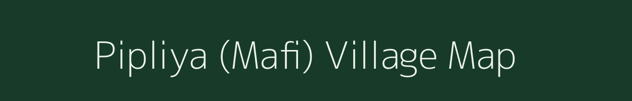 Pipliya (Mafi) village map in Madhya Pradesh