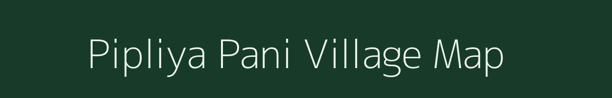 Pipliya Pani village map in Madhya Pradesh