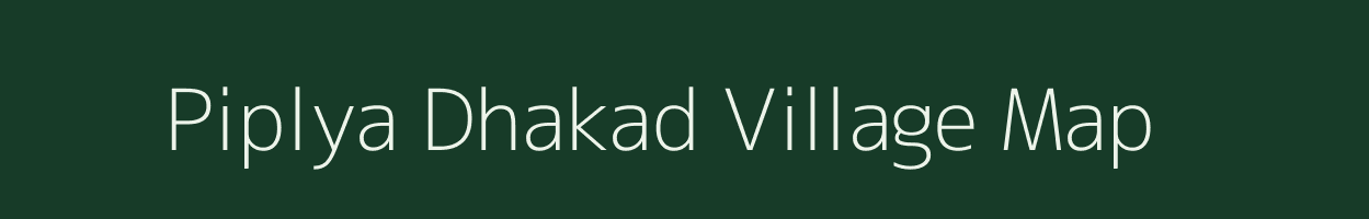 Piplya Dhakad village map in Madhya Pradesh