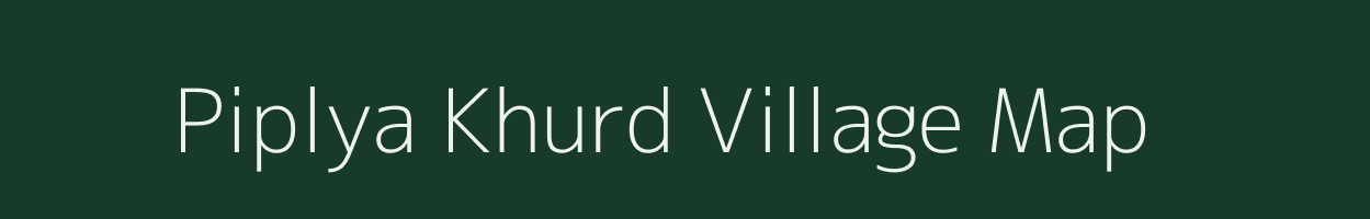 Piplya Khurd village map in Madhya Pradesh