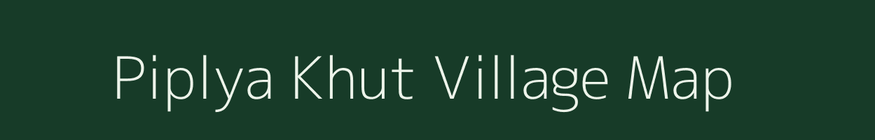 Piplya Khut village map in Madhya Pradesh