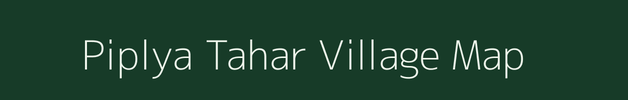 Piplya Tahar village map in Madhya Pradesh