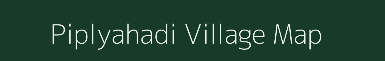 Piplyahadi village map in Madhya Pradesh