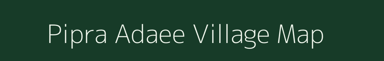 Pipra Adaee village map in Uttar Pradesh