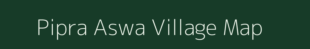 Pipra Aswa village map in Uttar Pradesh