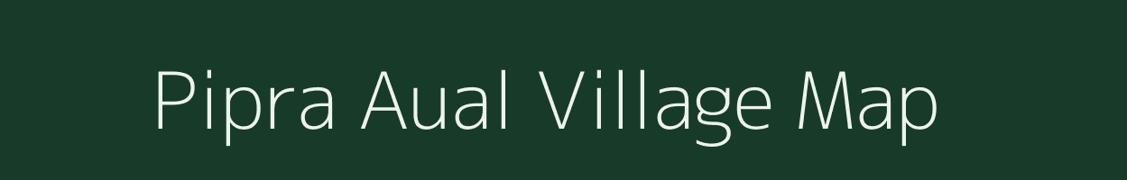 Pipra Aual village map in Uttar Pradesh