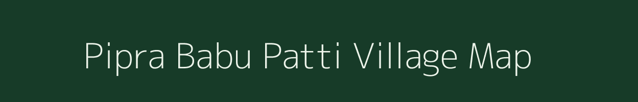 Pipra Babu Patti village map in Uttar Pradesh