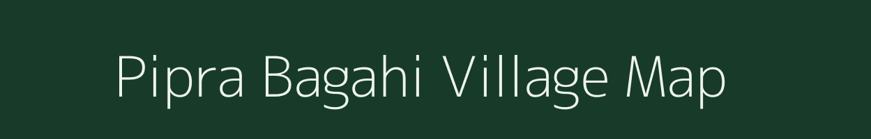 Pipra Bagahi village map in Bihar