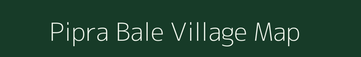 Pipra Bale village map in Uttar Pradesh