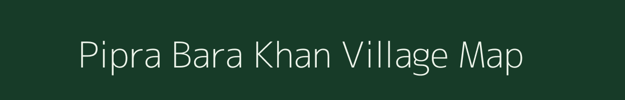 Pipra Bara Khan village map in Uttar Pradesh