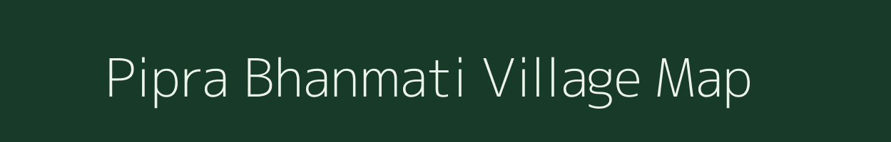 Pipra Bhanmati village map in Uttar Pradesh