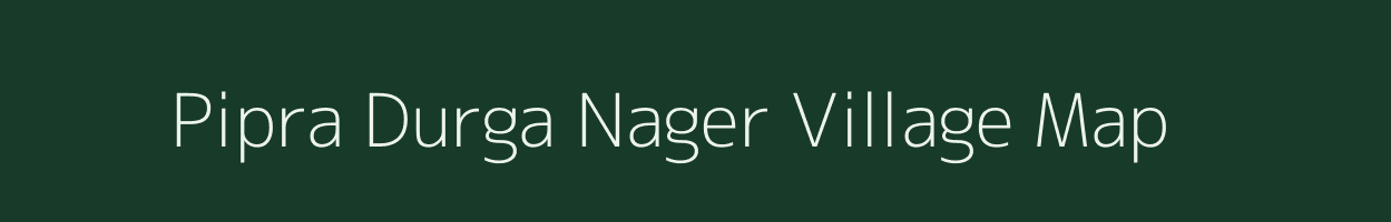 Pipra Durga Nager village map in Uttar Pradesh