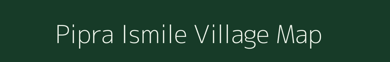 Pipra Ismile village map in Uttar Pradesh