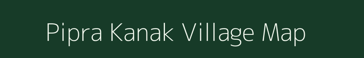 Pipra Kanak village map in Uttar Pradesh