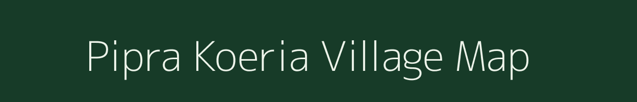 Pipra Koeria village map in Bihar