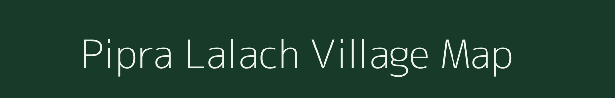 Pipra Lalach village map in Uttar Pradesh