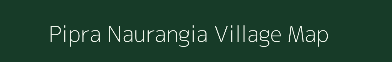 Pipra Naurangia village map in Bihar