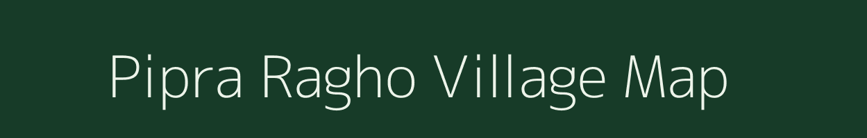 Pipra Ragho village map in Bihar