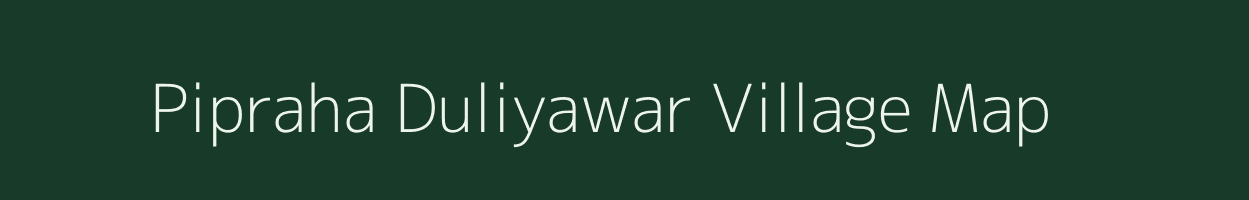 Pipraha Duliyawar village map in Uttar Pradesh