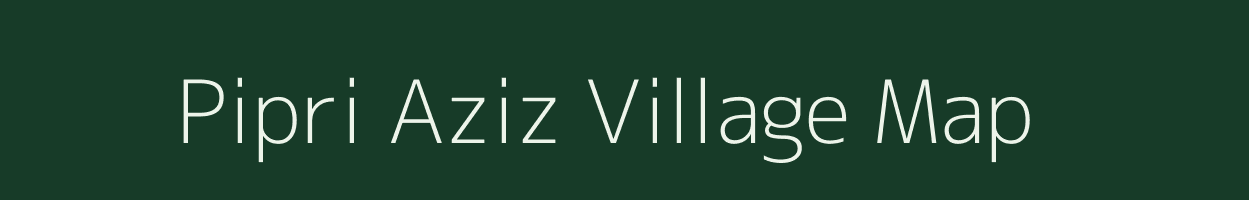 Pipri Aziz village map in Uttar Pradesh