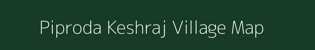Piproda Keshraj village map in Madhya Pradesh