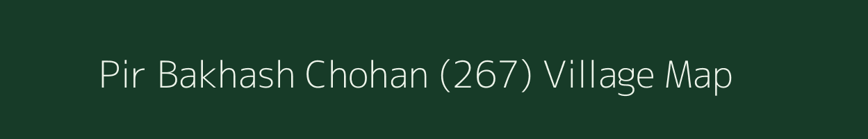 Pir Bakhash Chohan (267) village map in Punjab