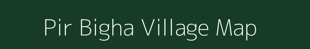 Pir Bigha village map in Bihar