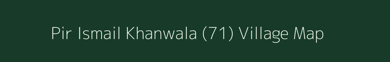 Pir Ismail Khanwala (71) village map in Punjab