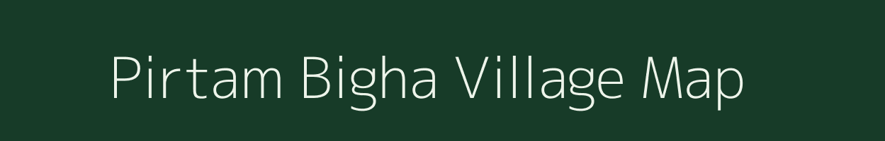 Pirtam Bigha village map in Bihar